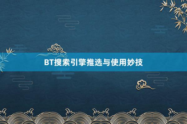 BT搜索引擎推选与使用妙技